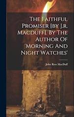 The Faithful Promiser [by J.r. Macduff]. By The Author Of 'morning And Night Watches' 