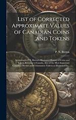 List of Corrected Approximate Values of Canadian Coins and Tokens [microform] : According to P.N. Breton's Illustrated History of Coins and Tokens Rel