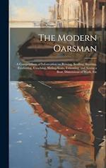 The Modern Oarsman [microform] : a Compendium of Information on Rowing, Sculling, Steering, Feathering, Coaching, Sliding-seats, Trimming, and Sitting