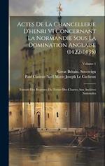 Actes De La Chancellerie D'henri VI Concernant La Normandie Sous La Domination Anglaise (1422-1435)