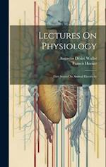 Lectures On Physiology: First Series On Animal Electricity 