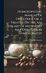 Homoeopathic Manual of Obstetrics, Or, a Treatise On the Aid the Art of Midwifery May Derive From Homoeopathy 