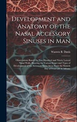 Development and Anatomy of the Nasal Accessory Sinuses in Man: Observations Based On Two Hundred and Ninety Lateral Nasal Walls, Showing the Various S