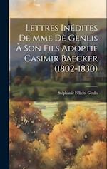 Lettres Inédites De Mme Dè Genlis À Son Fils Adoptif Casimir Baecker (1802-1830)