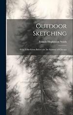 Outdoor Sketching: Four Talks Given Before the Art Institute of Chicago 