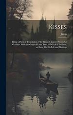 Kisses: Being a Poetical Translation of the Basia of Joannes Secundus Nicolaius: With the Original Latin Text. to Which Is Prefixed, an Essay On His L