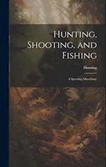 Hunting, Shooting, and Fishing: A Sporting Miscellany 