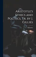 Aristotle's Ethics and Politics, Tr. by J. Gillies 