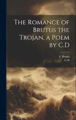 The Romance of Brutus the Trojan, a Poem by C.D 