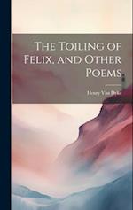 The Toiling of Felix, and Other Poems 