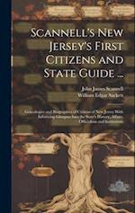 Scannell's New Jersey's First Citizens and State Guide ...: Genealogies and Biographies of Citizens of New Jersey With Informing Glimpses Into the Sta