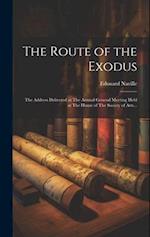 The Route of the Exodus: The Address Delivered at The Annual General Meeting Held at The House of The Society of Arts... 