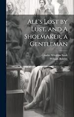 All's Lost by Lust, and A Shoemaker, a Gentleman 