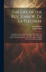 The Life of the Rev. John W. de la Flechere: Compiled From the Narrative of Rev. Mr. Wesley : the Biographical Notes of Rev. Mr. Gilpin : From his own