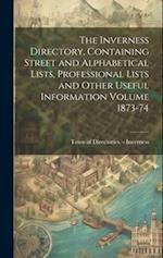 The Inverness Directory, Containing Street and Alphabetical Lists, Professional Lists and Other Useful Information Volume 1873-74 