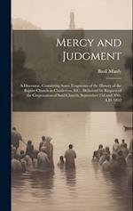 Mercy and Judgment: A Discourse, Containing Some Fragments of the History of the Baptist Church in Charleston, S.C.: Delivered by Request of the Corpo