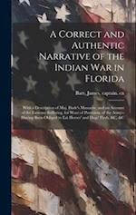 A Correct and Authentic Narrative of the Indian war in Florida: With a Description of Maj. Dade's Massacre, and an Account of the Extreme Suffering, f