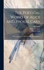 The Poetical Works of Alice and Phoebe Cary; With a Memorial of Their Lives by Mary Clemmer 