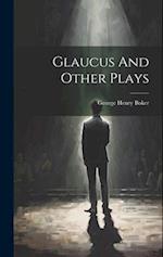 Glaucus And Other Plays 