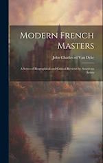 Modern French Masters; a Series of Biographical and Critical Reviews by American Artists 