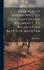 Memorial of Marvin Wait (1st Lieutenant Eighth Regiment C. V.,) Killed at the Battle of Antietam 