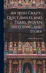 An Irish Crazy-quilt. Smiles and Tears, Woven Into Song and Story 