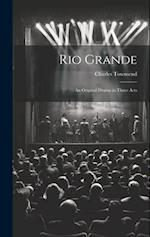 Rio Grande; an Original Drama in Three Acts 