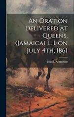 An Oration Delivered at Queens, (Jamaica) L. I. on July 4th, 1861 