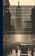 The Cotton Section of the Agricultural Adjustment Administration, 1933-1937: Koral History Transcript / and Related Material, 1966-196 