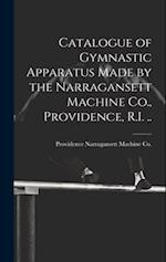 Catalogue of Gymnastic Apparatus Made by the Narragansett Machine Co., Providence, R.I. .. 