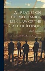 A Treatise on the Mechanic's Lien law of the State of Illinois: As in Force March 1, 1894, so far As the Same Relates to Real Estate 