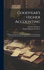 Goodyear's Higher Accounting; a Reference Book for Accountants and Commercial Teachers, a Text Book for Students in Advanced Accounting Methods 