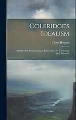 Coleridge's Idealism: A Study of its Relationship to Kant and to the Cambriage [sic] Platonists 