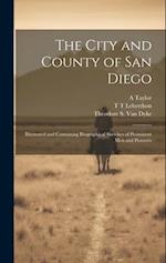 The City and County of San Diego: Illustrated and Containing Biographical Sketches of Prominent men and Pioneers 