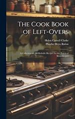 The Cook Book of Left-overs; a Collection of 400 Reliable Recipes for the Practical Housekeeper 