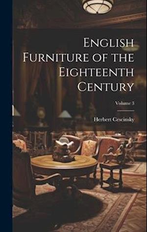 English Furniture of the Eighteenth Century; Volume 3
