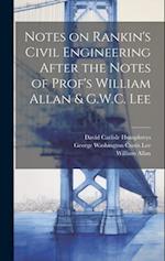 Notes on Rankin's Civil Engineering After the Notes of Prof's William Allan & G.W.C. Lee 