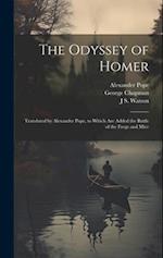 The Odyssey of Homer: Translated by Alexander Pope, to Which are Added the Battle of the Frogs and Mice 