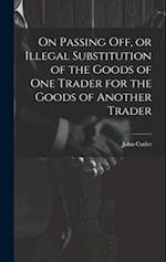 On Passing off, or Illegal Substitution of the Goods of one Trader for the Goods of Another Trader 