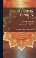 Rig-veda Sanhitá: A Collection of Ancient Hindu Hymns; Volume 1 