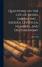 Questions on the Life of Moses. Embracing ... Exodus, Leviticus, Numbers, and Deuteronomy 