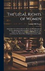 The Legal Rights of Women: Adapted for use in Every State by Means of a Brief Synopsis of the Laws Relating to Property Rights, Dower, Divorce, the Ri