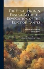 The Huguenots in France After the Revocation of the Edict of Nantes: With Memoirs of Distinguished Huguenot Refugees and a Visit to the Country of the