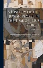 A History of the Jewish People in the Time of Jesus Christ; Being a Second and Revised Edition of a "Manual of the History of New Testament Times." Vo