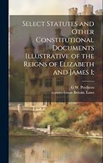 Select Statutes and Other Constitutional Documents Illustrative of the Reigns of Elizabeth and James I; 