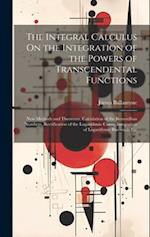 The Integral Calculus On the Integration of the Powers of Transcendental Functions: New Methods and Theorems, Calculation of the Bernoullian Numbers, 