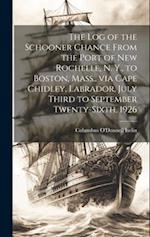 The log of the Schooner Chance From the Port of New Rochelle, N. Y., to Boston, Mass., via Cape Chidley, Labrador, July Third to September Twenty-sixt