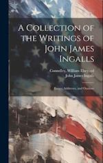 A Collection of the Writings of John James Ingalls; Essays, Addresses, and Orations 