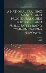 A NATIONAL TRAINING MANUAL AND PROCEDURAL GUIDE FOR POLICE AND PUBLIC SAFETY RADIO COMMUNICATIONS PERSONNEL 