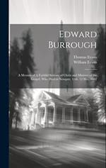 Edward Burrough: A Memoir of A Faithful Servant of Christ and Minister of the Gospel, who Died in Newgate, 14th, 12 Mo., 1662 